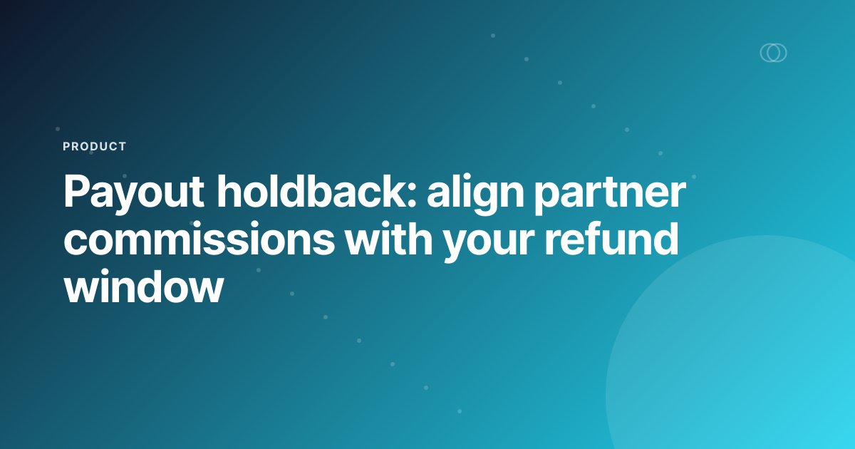 Payout holdback: align partner commissions with your refund window